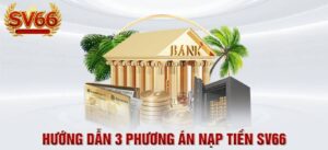 Hướng Dẫn Nạp Tiền SV66 - Thanh Toán Dễ Dàng và Nhanh Chóng