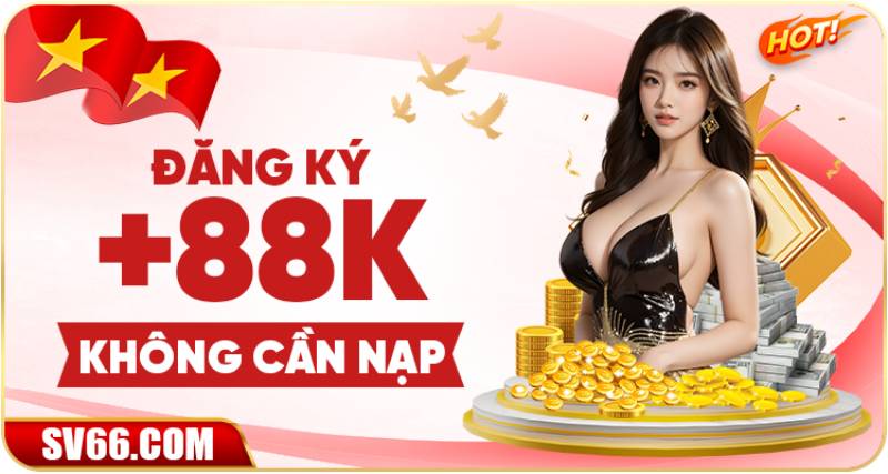 Tặng thưởng 88K khi đăng ký tài khoản