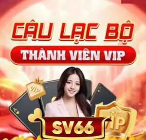 VIP SV66 - Đặc Quyền Dành Cho Thành Viên Đẳng Cấp